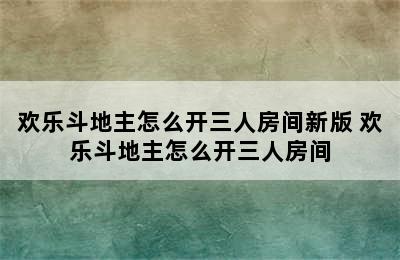 欢乐斗地主怎么开三人房间新版 欢乐斗地主怎么开三人房间